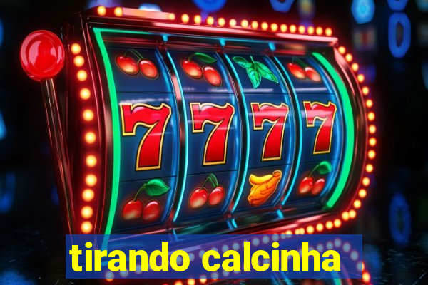 tirando calcinha